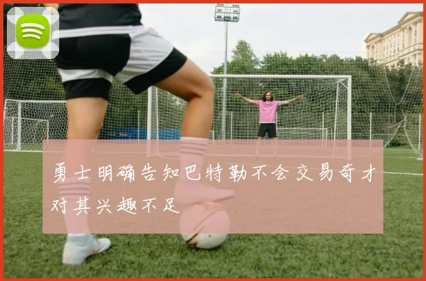 勇士明确告知巴特勒不会交易奇才对其兴趣不足